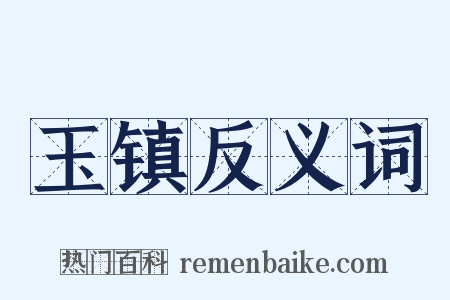 玉镇反义词是什么意思的图片
